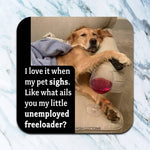 Funny dog coaster with pet sighs unemployed freeloader quote